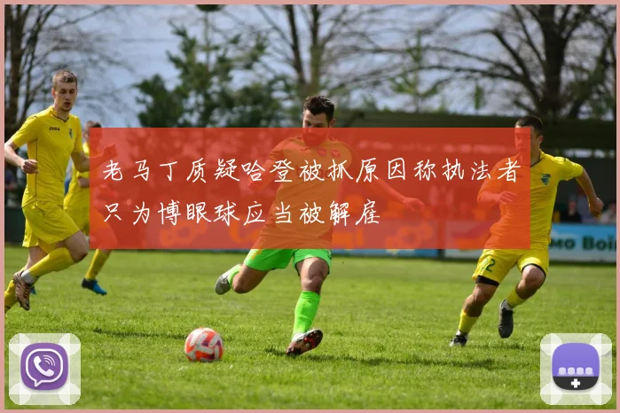 老马丁质疑哈登被抓原因称执法者只为博眼球应当被解雇